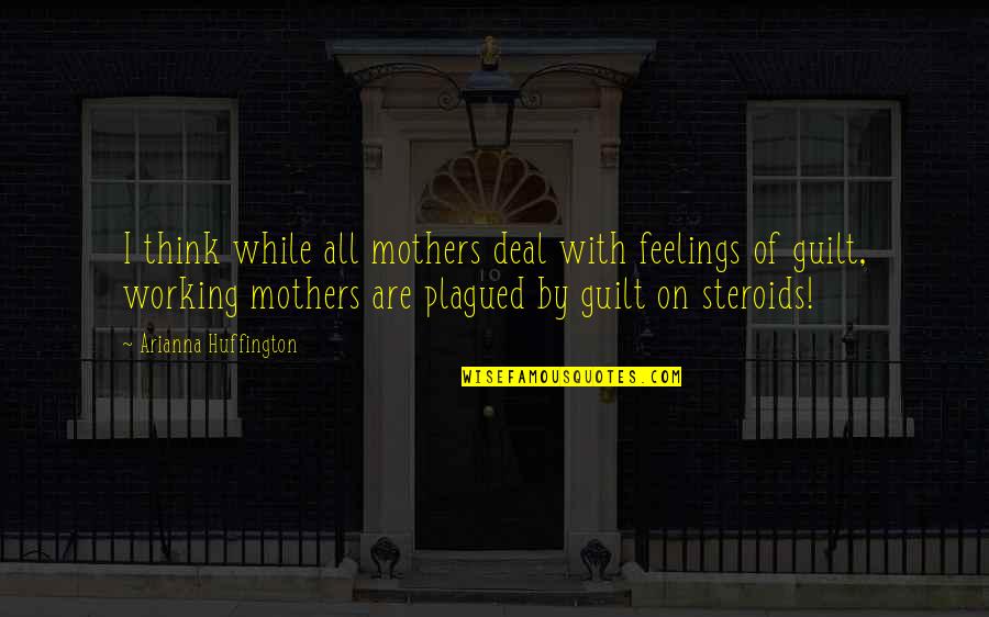 Medicide Quotes By Arianna Huffington: I think while all mothers deal with feelings