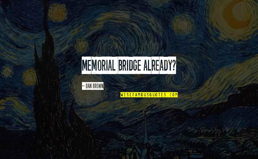 Medicide Quotes By Dan Brown: Memorial Bridge already?