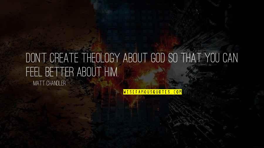 Medicina Veterinaria Quotes By Matt Chandler: Don't create theology about God so that you