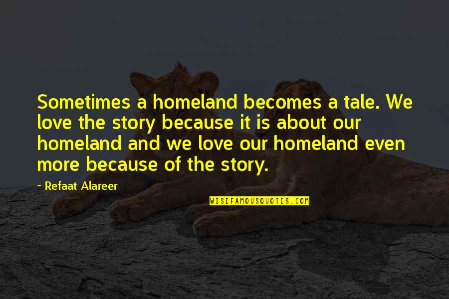 Medicina Veterinaria Quotes By Refaat Alareer: Sometimes a homeland becomes a tale. We love