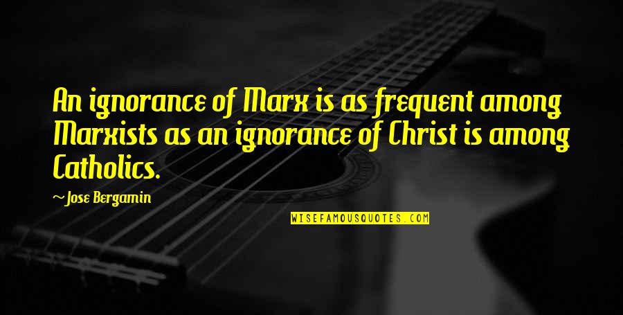 Medicinal Chemistry Quotes By Jose Bergamin: An ignorance of Marx is as frequent among