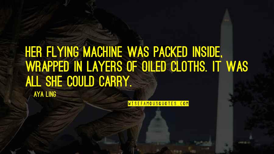 Medicinalessentials Quotes By Aya Ling: Her flying machine was packed inside, wrapped in Medicinalessentials Quotes By Aya Ling: Her flying machine was packed inside, wrapped in