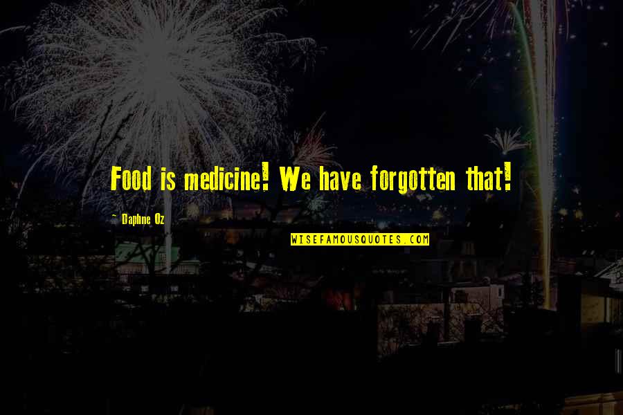 Medicine And Food Quotes By Daphne Oz: Food is medicine! We have forgotten that!