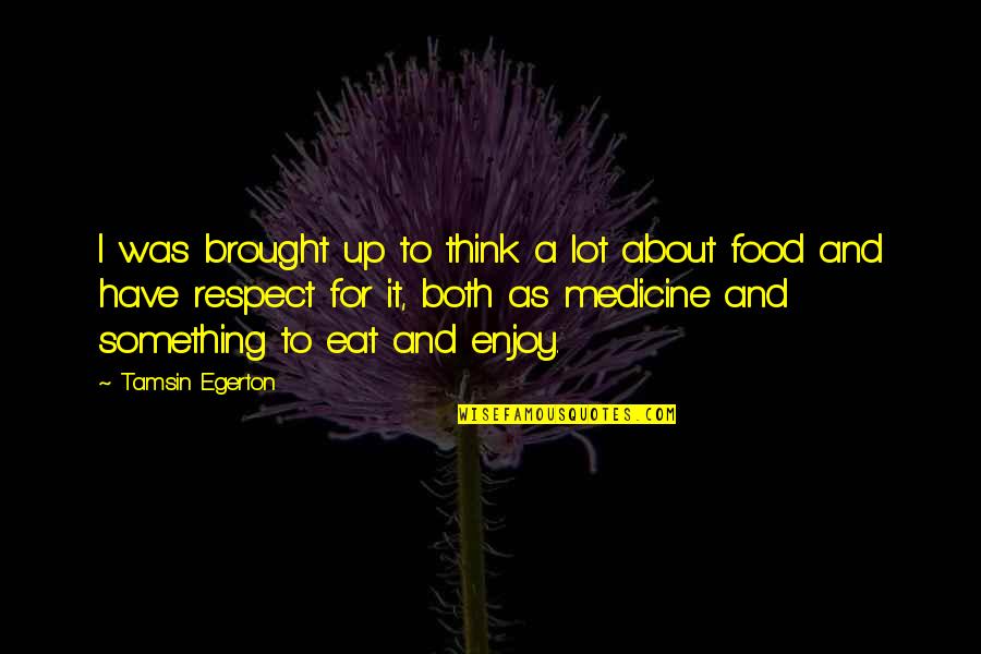 Medicine And Food Quotes By Tamsin Egerton: I was brought up to think a lot