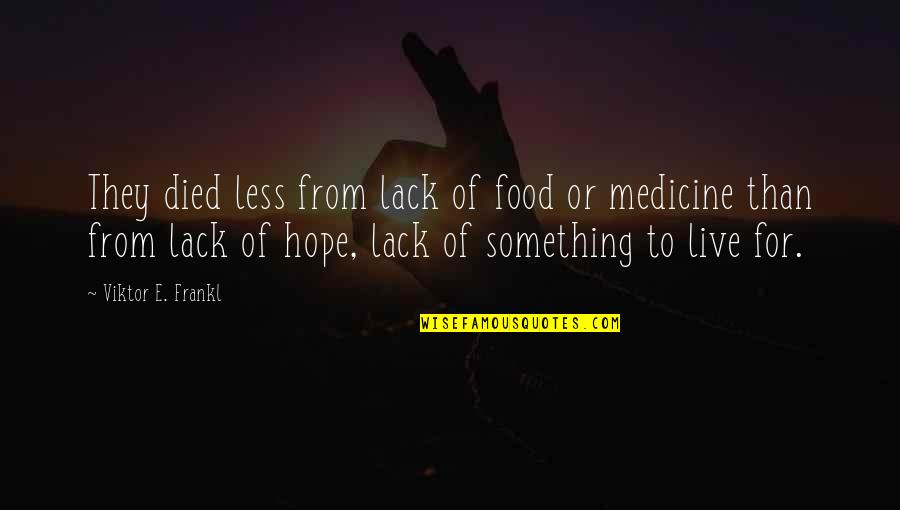 Medicine And Food Quotes By Viktor E. Frankl: They died less from lack of food or