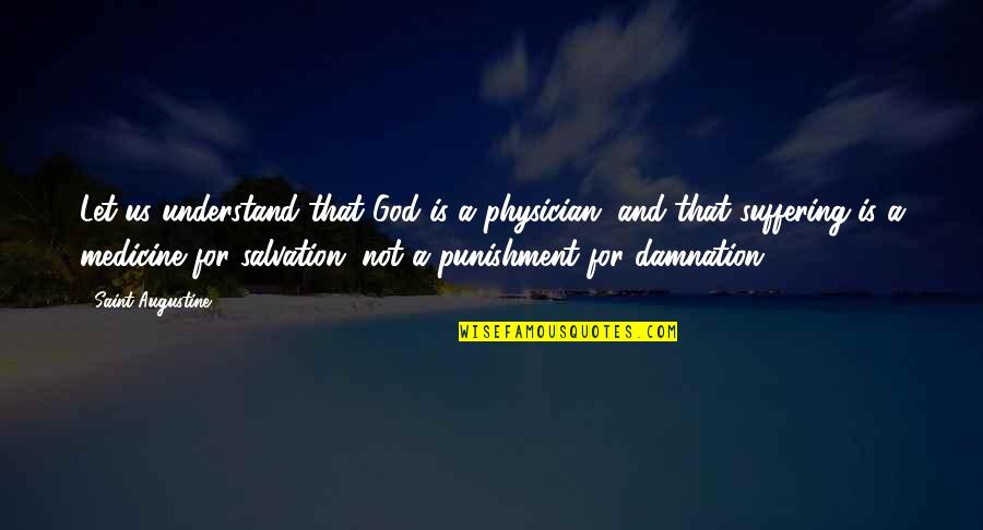 Medicine And God Quotes By Saint Augustine: Let us understand that God is a physician,