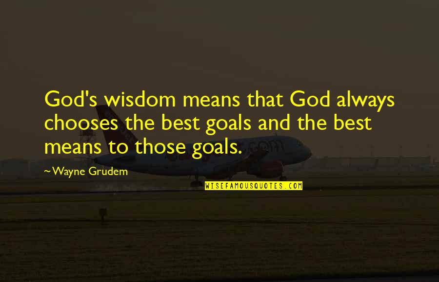Medicine And God Quotes By Wayne Grudem: God's wisdom means that God always chooses the