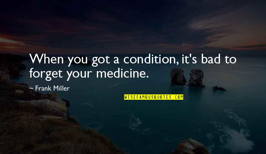 Medicine And Health Quotes By Frank Miller: When you got a condition, it's bad to