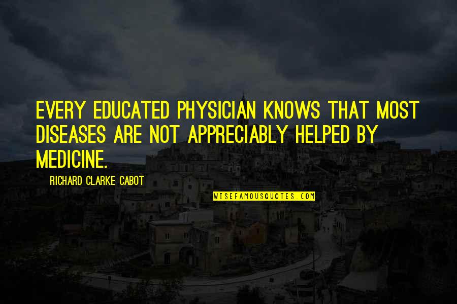 Medicine And Health Quotes By Richard Clarke Cabot: Every educated physician knows that most diseases are