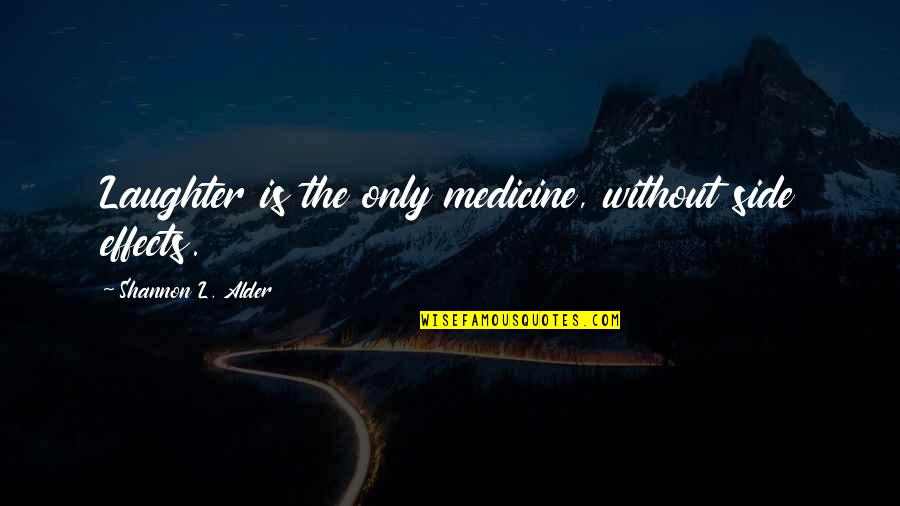 Medicine And Health Quotes By Shannon L. Alder: Laughter is the only medicine, without side effects.