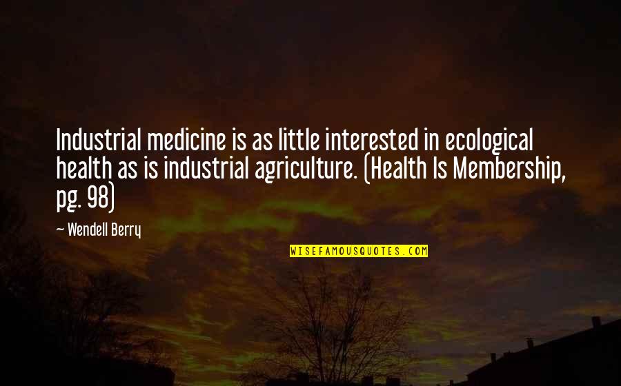 Medicine And Health Quotes By Wendell Berry: Industrial medicine is as little interested in ecological