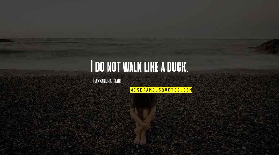 Medicine And Religion Quotes By Cassandra Clare: I do not walk like a duck.
