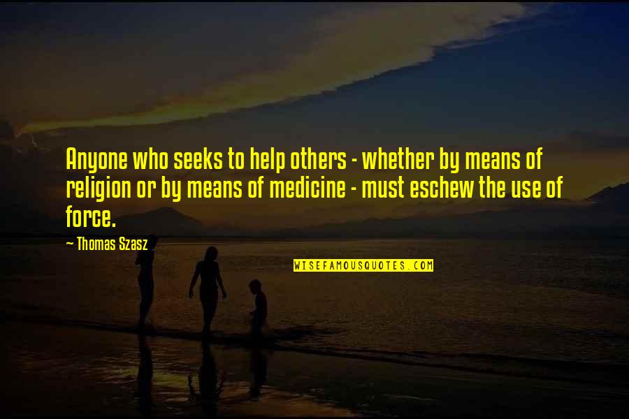 Medicine And Religion Quotes By Thomas Szasz: Anyone who seeks to help others - whether