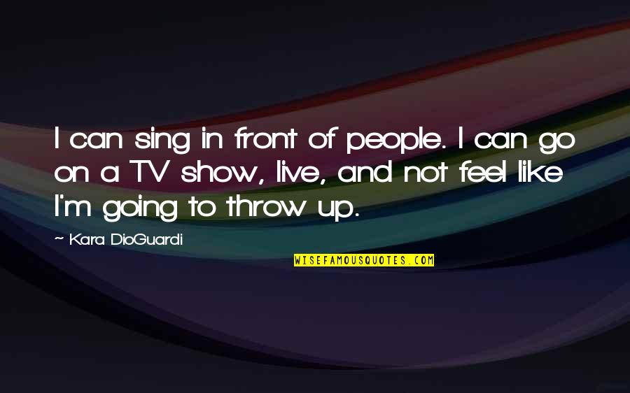 Medicine And War Quotes By Kara DioGuardi: I can sing in front of people. I