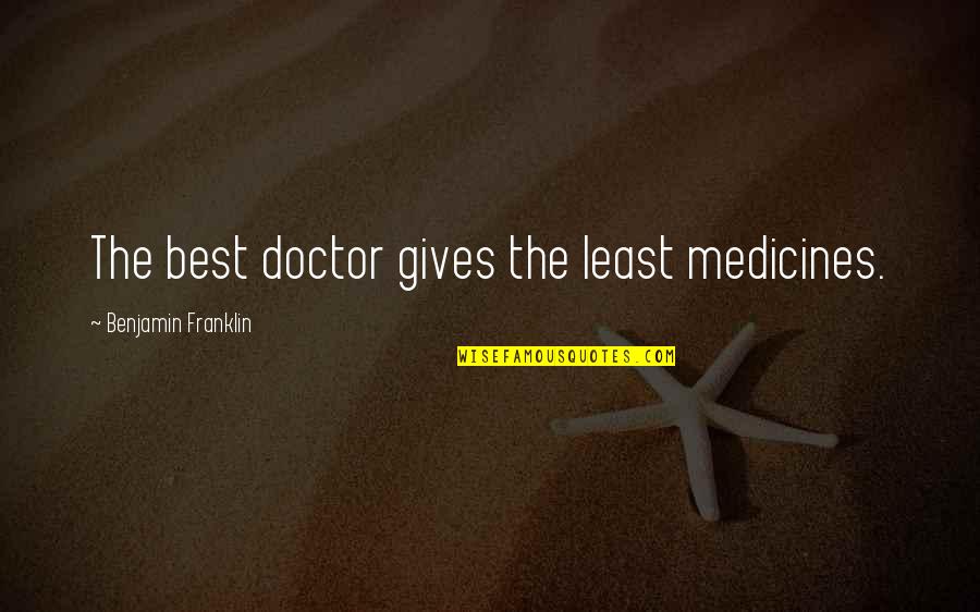 Medicine Doctor Quotes By Benjamin Franklin: The best doctor gives the least medicines.