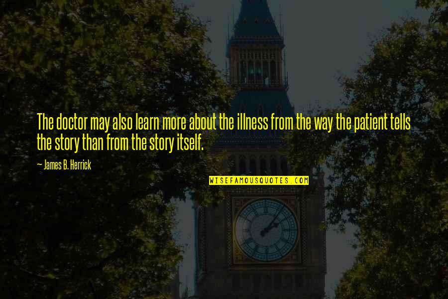 Medicine Doctor Quotes By James B. Herrick: The doctor may also learn more about the Medicine Doctor Quotes By James B. Herrick: The doctor may also learn more about the