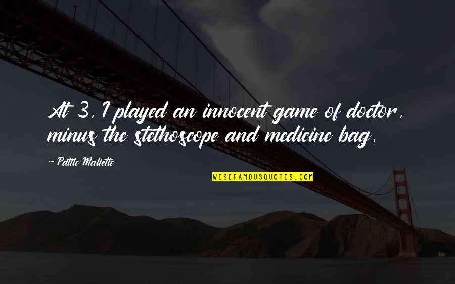 Medicine Doctor Quotes By Pattie Mallette: At 3, I played an innocent game of