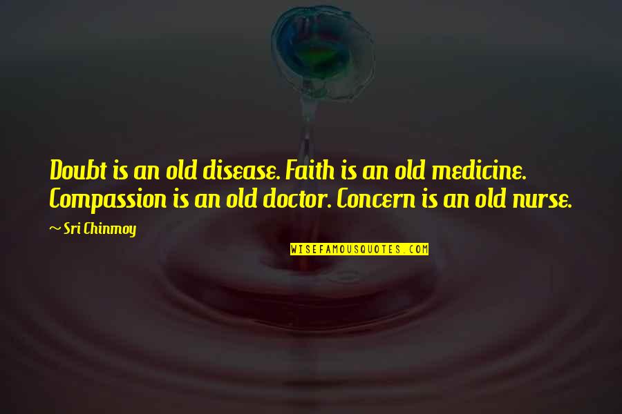 Medicine Doctor Quotes By Sri Chinmoy: Doubt is an old disease. Faith is an
