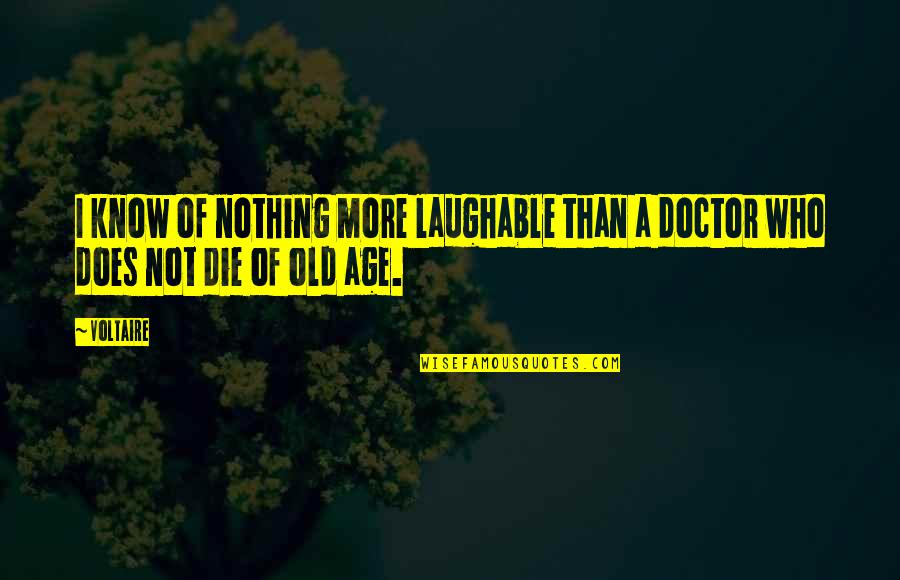 Medicine Doctor Quotes By Voltaire: I know of nothing more laughable than a