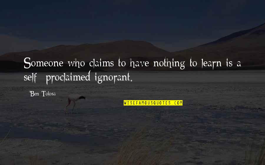 Medicine For Melancholy Quotes By Ben Tolosa: Someone who claims to have nothing to learn