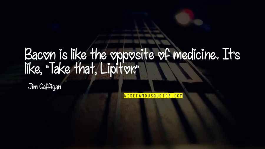 Medicine Funny Quotes By Jim Gaffigan: Bacon is like the opposite of medicine. It's