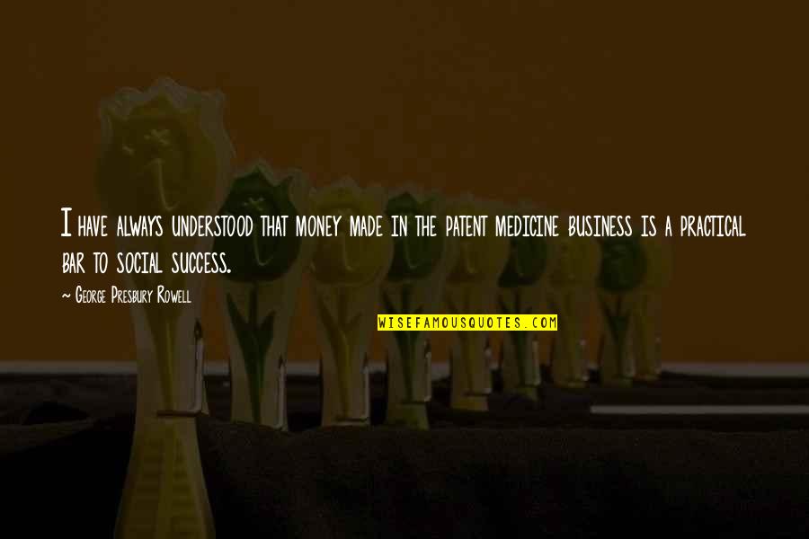 Medicine History Quotes By George Presbury Rowell: I have always understood that money made in Medicine History Quotes By George Presbury Rowell: I have always understood that money made in