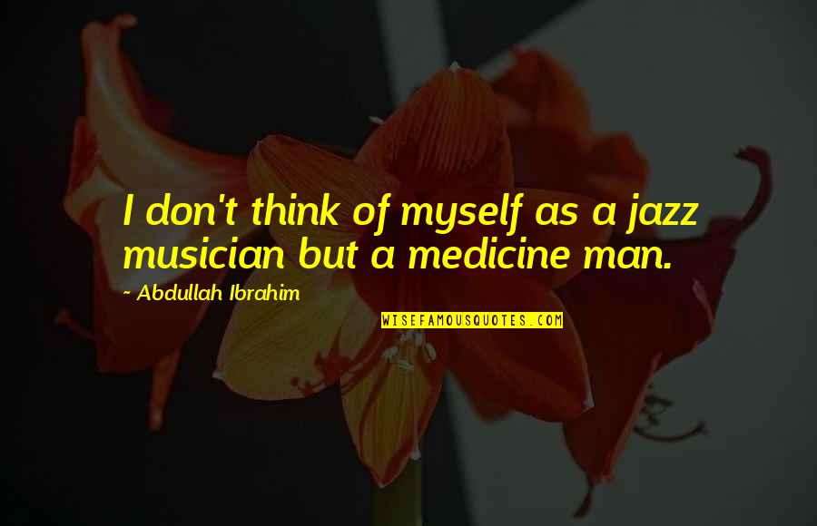 Medicine Man Quotes By Abdullah Ibrahim: I don't think of myself as a jazz