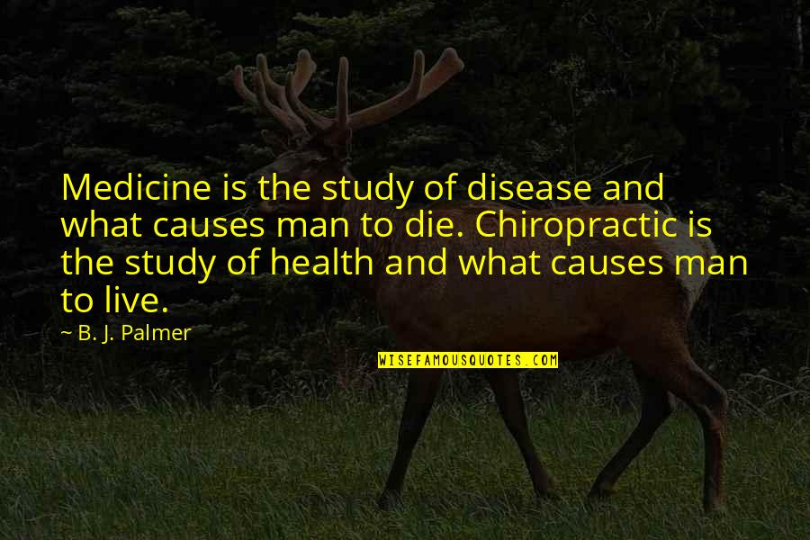 Medicine Man Quotes By B. J. Palmer: Medicine is the study of disease and what Medicine Man Quotes By B. J. Palmer: Medicine is the study of disease and what