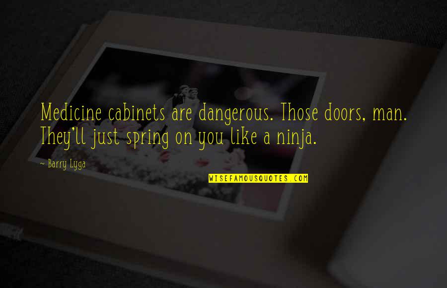Medicine Man Quotes By Barry Lyga: Medicine cabinets are dangerous. Those doors, man. They'll