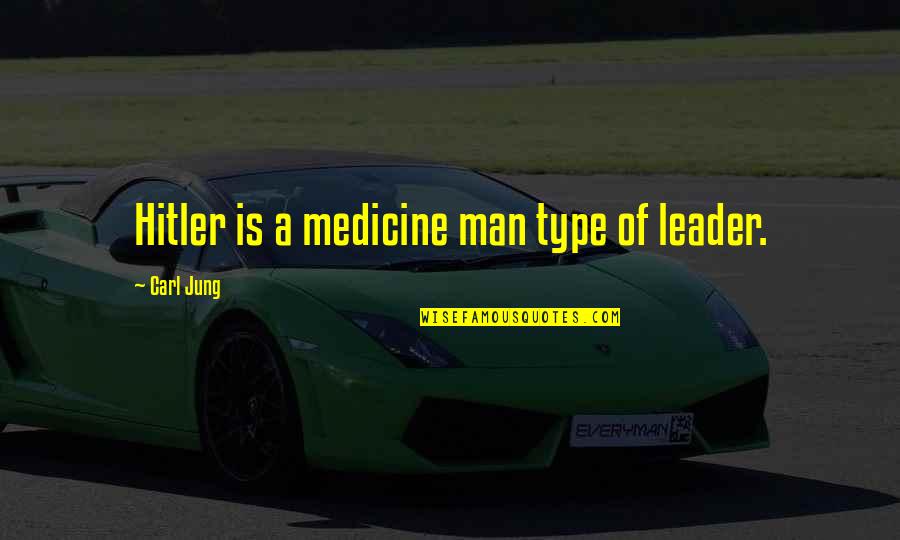 Medicine Man Quotes By Carl Jung: Hitler is a medicine man type of leader.