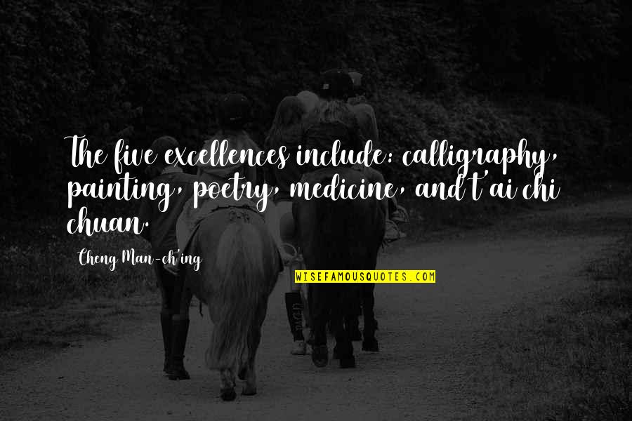 Medicine Man Quotes By Cheng Man-ch'ing: The five excellences include: calligraphy, painting, poetry, medicine,