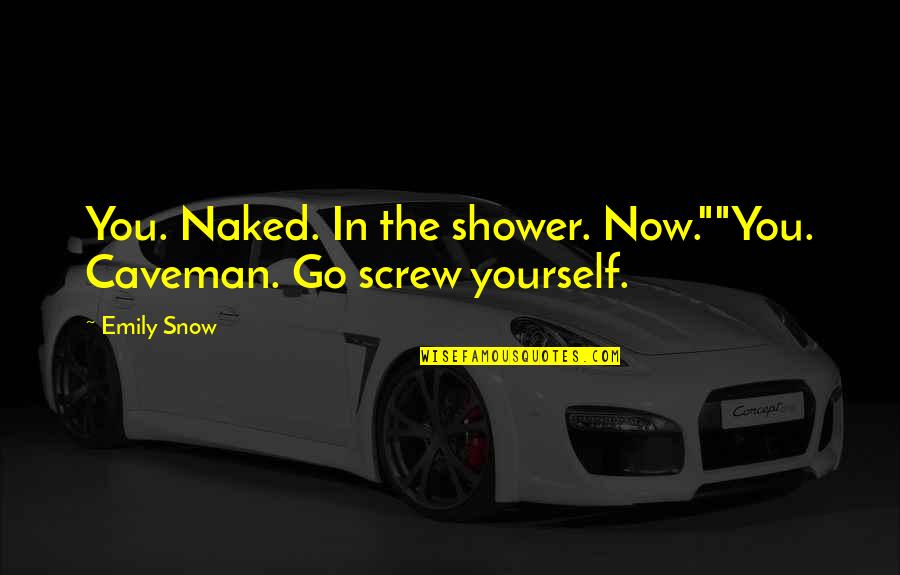 Medicine Profession Quotes By Emily Snow: You. Naked. In the shower. Now.""You. Caveman. Go