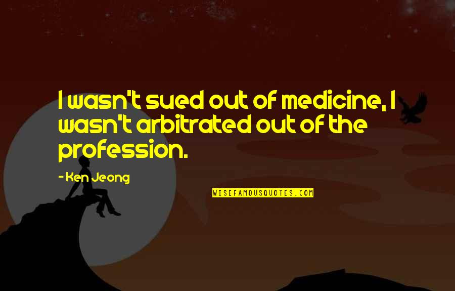 Medicine Profession Quotes By Ken Jeong: I wasn't sued out of medicine, I wasn't