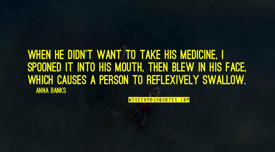 Medicine Quotes By Anna Banks: When he didn't want to take his medicine,