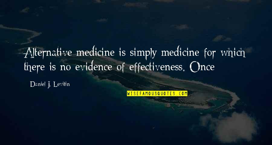 Medicine Quotes By Daniel J. Levitin: Alternative medicine is simply medicine for which there