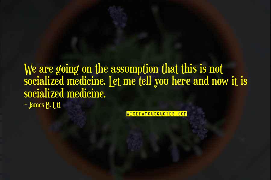 Medicine Quotes By James B. Utt: We are going on the assumption that this