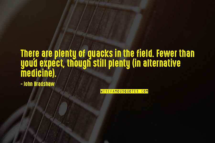 Medicine Quotes By John Bradshaw: There are plenty of quacks in the field.