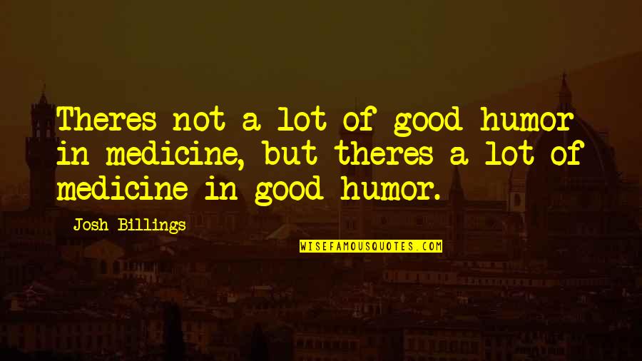 Medicine Quotes By Josh Billings: Theres not a lot of good humor in