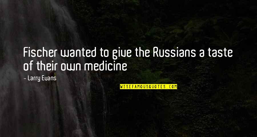 Medicine Quotes By Larry Evans: Fischer wanted to give the Russians a taste