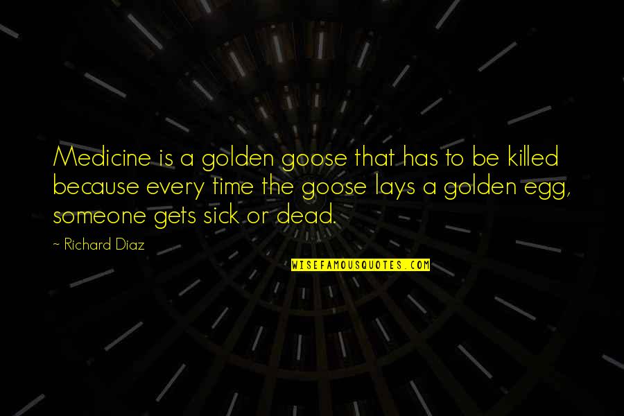 Medicine Quotes By Richard Diaz: Medicine is a golden goose that has to