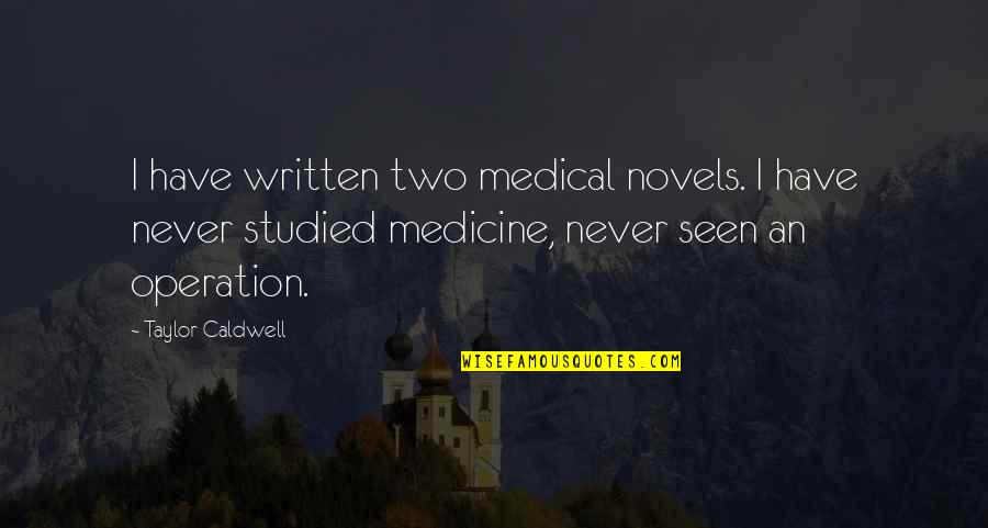 Medicine Quotes By Taylor Caldwell: I have written two medical novels. I have