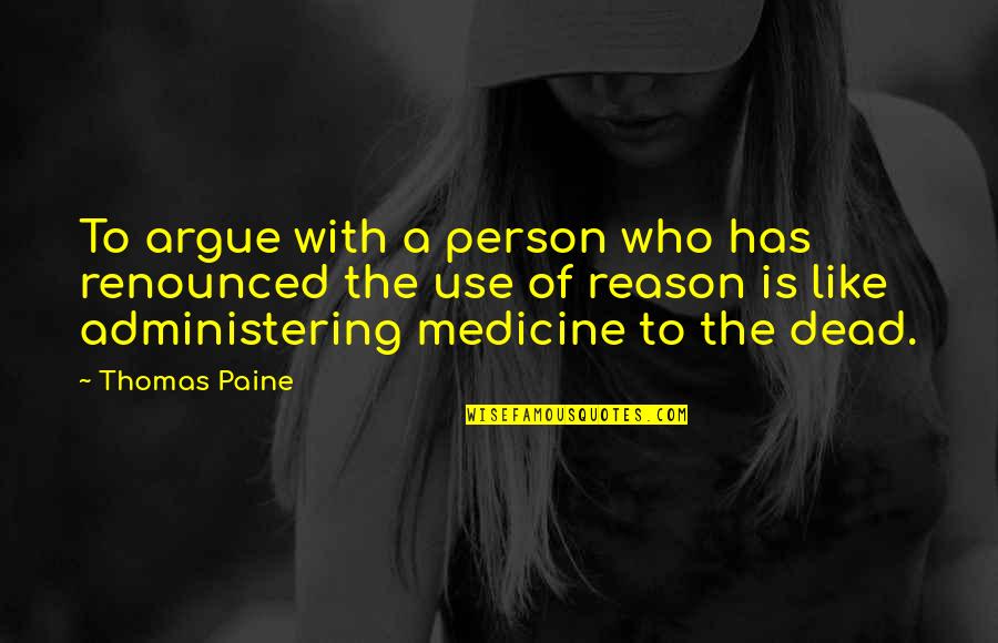 Medicine Quotes By Thomas Paine: To argue with a person who has renounced