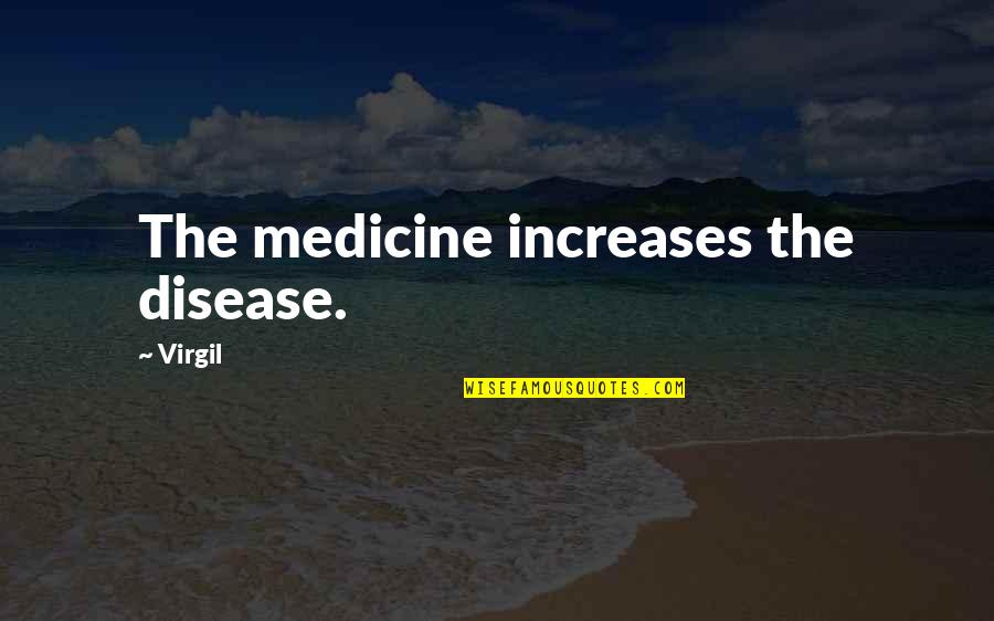 Medicine Quotes By Virgil: The medicine increases the disease.