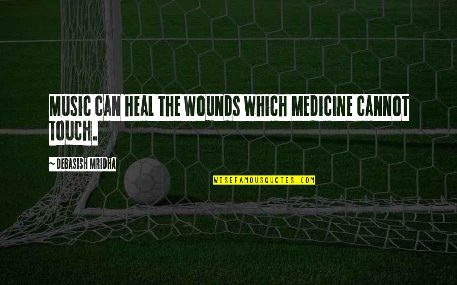 Medicine Quotes Quotes By Debasish Mridha: Music can heal the wounds which medicine cannot