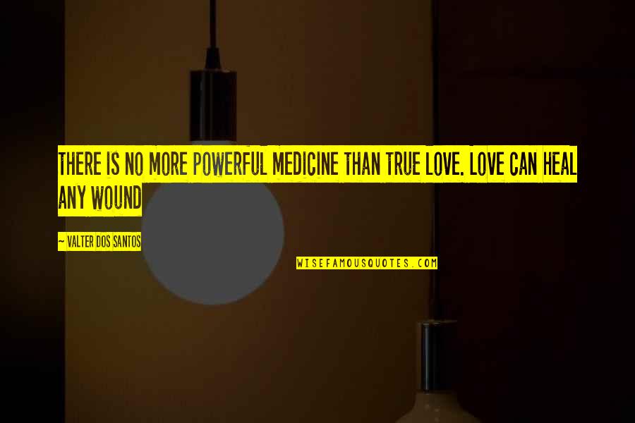 Medicine Quotes Quotes By Valter Dos Santos: there is no more powerful medicine than true