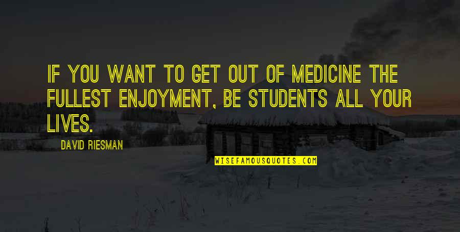 Medicine Students Quotes By David Riesman: If you want to get out of medicine