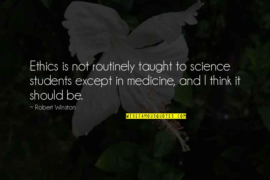 Medicine Students Quotes By Robert Winston: Ethics is not routinely taught to science students
