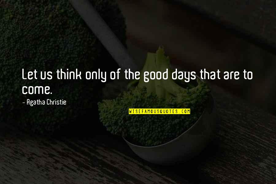 Medicine They Use To Knock Quotes By Agatha Christie: Let us think only of the good days