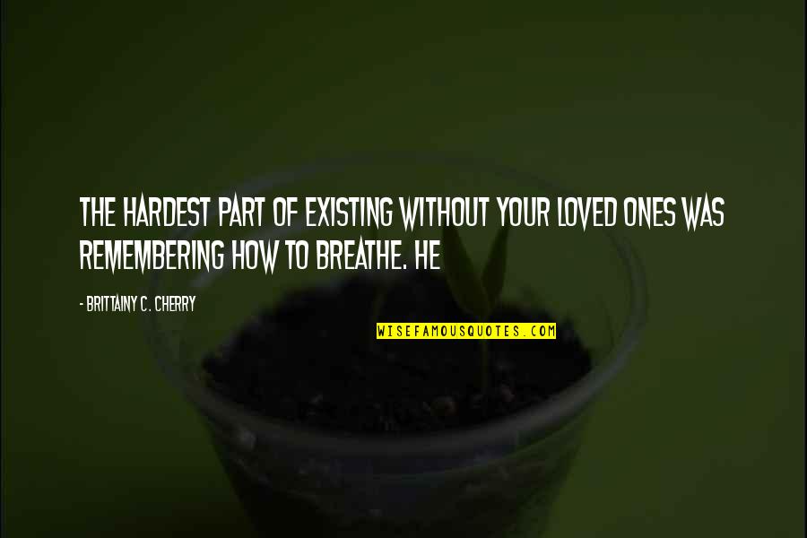Medicine To Stop Quotes By Brittainy C. Cherry: the hardest part of existing without your loved