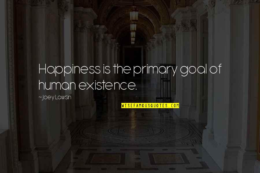 Medicine To Stop Quotes By Joey Lawsin: Happiness is the primary goal of human existence.